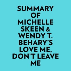 Summary of Michelle Skeen &amp; Wendy T. Behary's Love Me, Don’t Leave Me