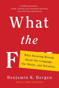 What the F - What Swearing Reveals About Our Language, Our Brains, and Ourselves