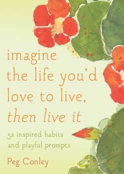 Imagine the Life You'd Love to Live, Then Live It - 52 Inspired Habits and Playful Prompts