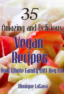 35 Amazing and Delicious Vegan Recipes-- Your Whole Family Will Beg For