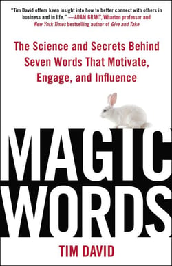 Magic Words - The Science and Secrets Behind Seven Words That Motivate, Engage, and Influence