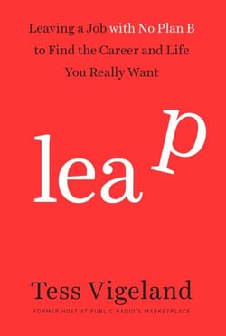 Leap - Leaving a Job with No Plan B to Find the Career and Life You Really Want
