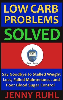 Low Carb Problems Solved: Say Goodbye to Stalled Weight Loss, Failed Maintenance, and Poor Blood Sugar Control - Blood Sugar 101 Short Reads, #2