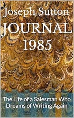 Journal 1985: The Life of a Salesman Who Dreams of Writing Again
