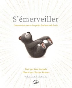 S'émerveiller - Comment savourer les petits bonheurs de la vie