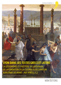 Lyon dans les textes grecs et latins - La géographie et l’histoire de Lugdunum, de la fondation de la colonie à l’occupation burgonde (43 avant - 460 après J.-C.)