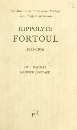 Hippolyte Fortoul - Un ministre de l'instruction publique sous l'Empire autoritaire, 1851-1856