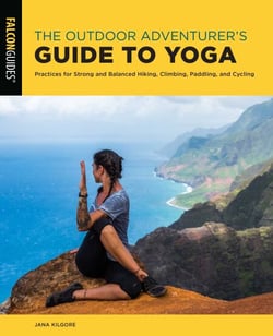 The Outdoor Adventurer's Guide to Yoga - Practices for Strong and Balanced Hiking, Climbing, Paddling, and Cycling