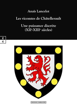 Les vicomtes de Châtellerault - Une puissance discrète (XIIe-XIIIe siècles)
