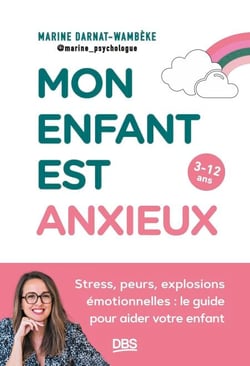 Mon enfant est anxieux - Stress, peurs, explosions émotionnelles : le guide pour aider votre enfant