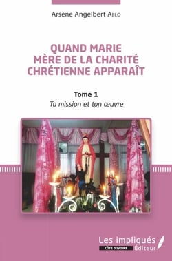 Quand Marie Mère de la Charité Chrétienne apparaît Tome 1 - Ta mission et Ton oeuvre