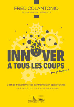 Innover à tous les coups… ou presque - L'art de transformer les contraintes en opportunités