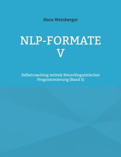 NLP-Formate V - Selbstcoaching mittels Neurolinguistischer Programmierung (Band 5)