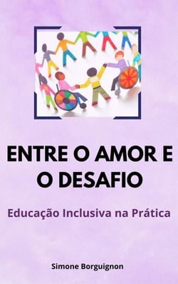 ENTRE O AMOR E O DESAFIO: Educação Inclusiva na Prática