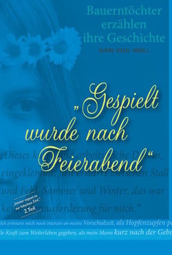 Gespielt wurde nach Feierabend - Bauerntöchter erzählen ihre Geschichte