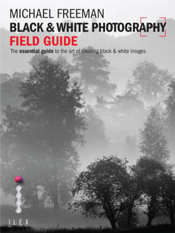 Black &amp; White Photography Field Guide - The Art of Creating Digital Monochrome
