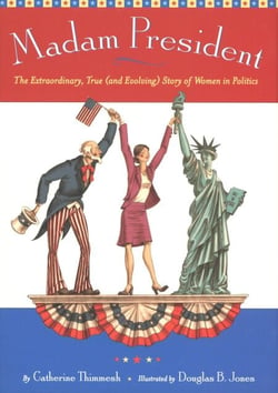 Madam President - The Extraordinary, True (and Evolving) Story of Women in Politics