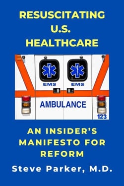 Resuscitating U.S. Healthcare: An Insider's Manifesto For Reform