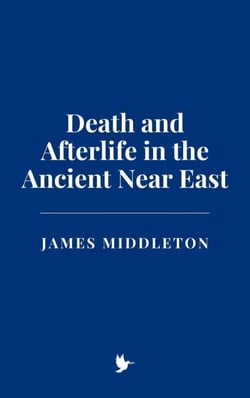 Death and Afterlife in the Ancient Near East