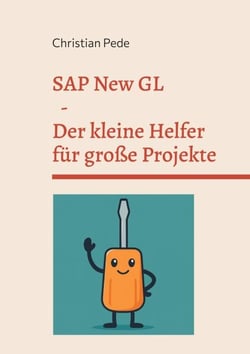 SAP New GL - Der kleine Helfer für große Projekte - Vom Praktiker für gestresste Projektmitarbeiter.