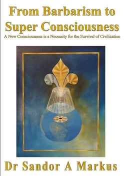 From Barbarism to Super Consciousness: A New Consciousness is a Necessity for the Survival of Civilization