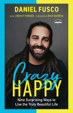 Crazy Happy - Nine Surprising Ways to Live the Truly Beautiful Life