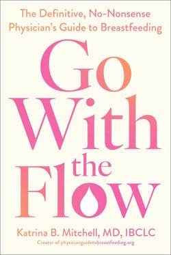 Go With the Flow - The Definitive, No-Nonsense Physician's Guide to Breastfeeding