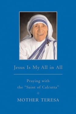 Jesus is My All in All - Praying with the "Saint of Calcutta"