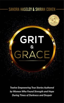GRIT &amp; GRACE Twelve Empowering and True Stories Authored by Women Who Found Strength and Hope During Times of Darkness and Despair