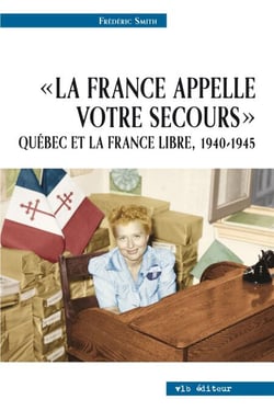 La France appelle votre secours - Québec et la France libre, 1940-1945 - FRANCE APPELLE VOTRE SECOURS -LA [NUM]