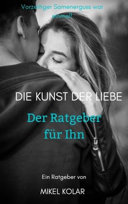 Die Kunst der Liebe (Der Ratgeber für Ihn) - Vorzeitiger Samenerguss war gestern.