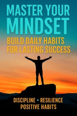 Master Your Mindset: Build Daily Habits for Lasting Success