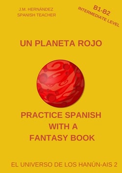 Un Planeta Rojo (B1-B2 Intermediate Level) -- Spanish Graded Readers with Explanations of the Language - Practice Spanish with a Fantasy Book - El Universo de los Hanún-Ais, #2