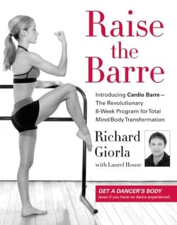 Raise the Barre - Introducing Cardio Barre--The Revolutionary 8-Week Program for Total Mind/Body Transformation