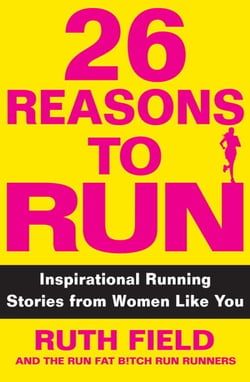 26 Reasons to Run - Inspirational Running Stories from Women Like You