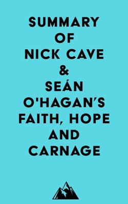 Summary of Nick Cave &amp; Seán O'Hagan's Faith, Hope and Carnage