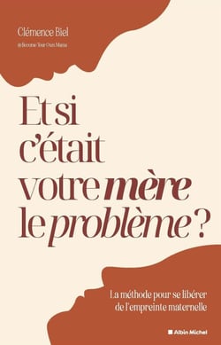 Et si c'était votre mère le problème ? - La méthode pour se libérer de l'empreinte maternelle