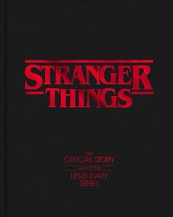 Stranger Things - The Official Story Behind the Legendary Series