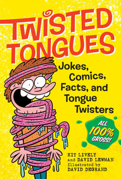 Twisted Tongues - Jokes, Comics, Facts, and Tongue Twisters––All 100% Gross!