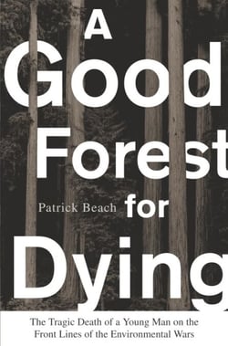A Good Forest for Dying - The Tragic Death of a Young Man on the Front Lines of the Environmental Wars