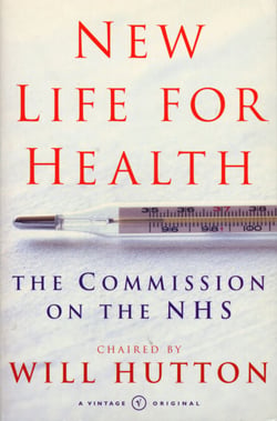 New Life For Health - The Commission on the NHS chaired by Will Hutton