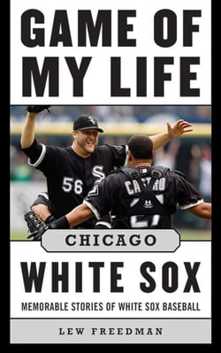 Game of My Life Chicago White Sox - Memorable Stories of White Sox Baseball