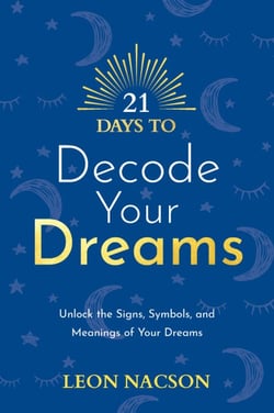 21 Days to Decode Your Dreams - Unlock the Signs, Symbols, and Meanings of Your Dreams