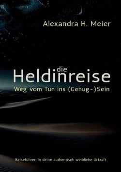 Die Heldinreise - Weg vom Tun ins (Genug-)Sein - Selbstliebe, Transformation und der Weg in deine authentisch weibliche Urkraft