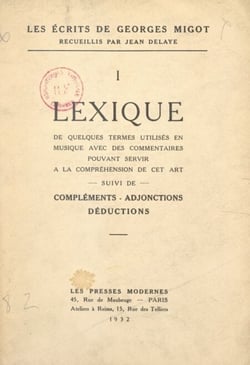 Les écrits de Georges Migot (1). Lexique de quelques termes utilisés en musique avec des commentaires pouvant servir à la compréhension de cet art - Suivi de Compléments, adjonctions, déductions