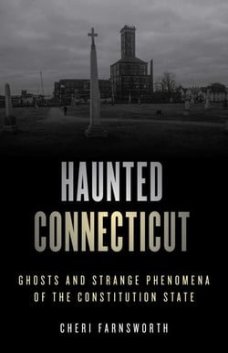 Haunted Connecticut - Ghosts and Strange Phenomena of the Constitution State