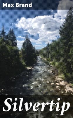 Silvertip - A Wild West Saga of Adventure, Romance, and Betrayal