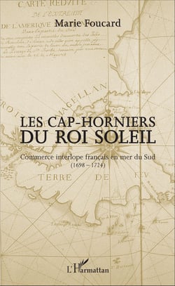 Les Cap-horniers du Roi Soleil - Commerce interlope français en mer du Sud (1698-1724)