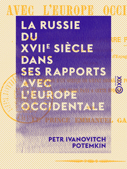 La Russie du XVIIe siècle dans ses rapports avec l'Europe occidentale - Récit du voyage de Pierre Potemkin envoyé en ambassade par le tsar Alexis Mikhaïlovitch à Philippe IV d'Espagne et à Louis XIV en 1668