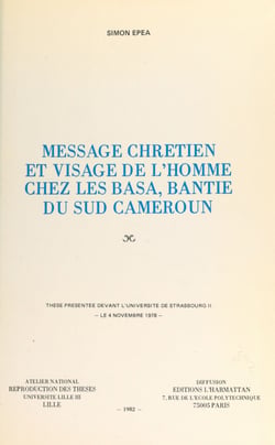 Message chrétien et visage de l'homme chez les Basa, Bantie du Sud-Cameroun - Thèse présentée devant l'Université de Strasbourg II le 4 novembre 1978